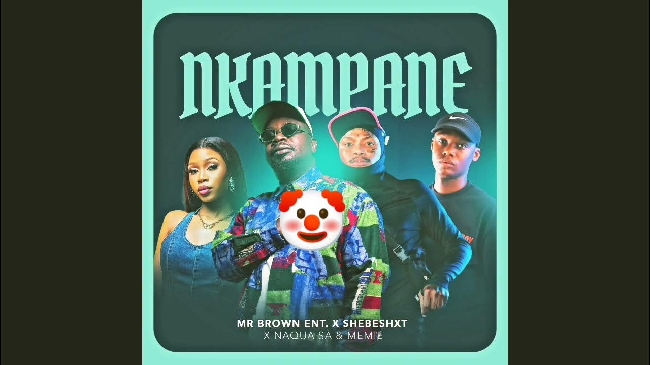 nkampane by Mr Brown Ent ft Shebeshxt ft Naqua SA ft Memie